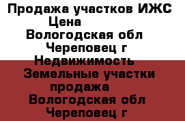 Продажа участков ИЖС › Цена ­ 200 000 - Вологодская обл., Череповец г. Недвижимость » Земельные участки продажа   . Вологодская обл.,Череповец г.